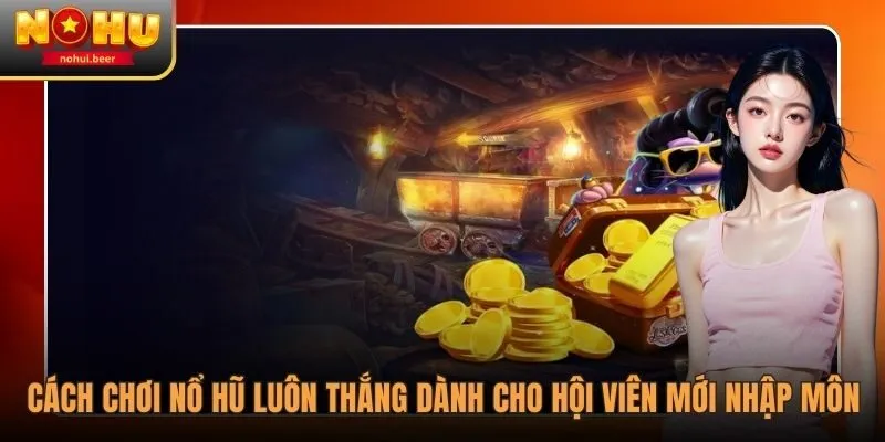 Cách Chơi Nổ Hũ Luôn Thắng Dành Cho Hội Viên Mới Nhập Môn 1 Cách Chơi Nổ Hũ Luôn Thắng Dành Cho Hội Viên Mới Nhập Môn