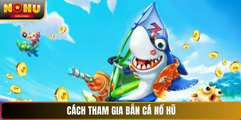 Cách tham gia bắn cá Nổ Hũ Cách tham gia bắn cá Nổ Hũ