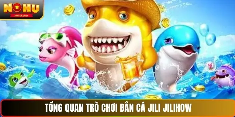 Tổng quan trò chơi bắn cá JILI JILIHOW Tổng quan trò chơi bắn cá JILI JILIHOW